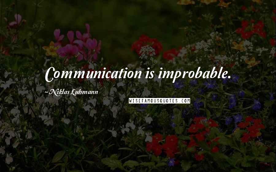 Niklas Luhmann quotes: Communication is improbable.