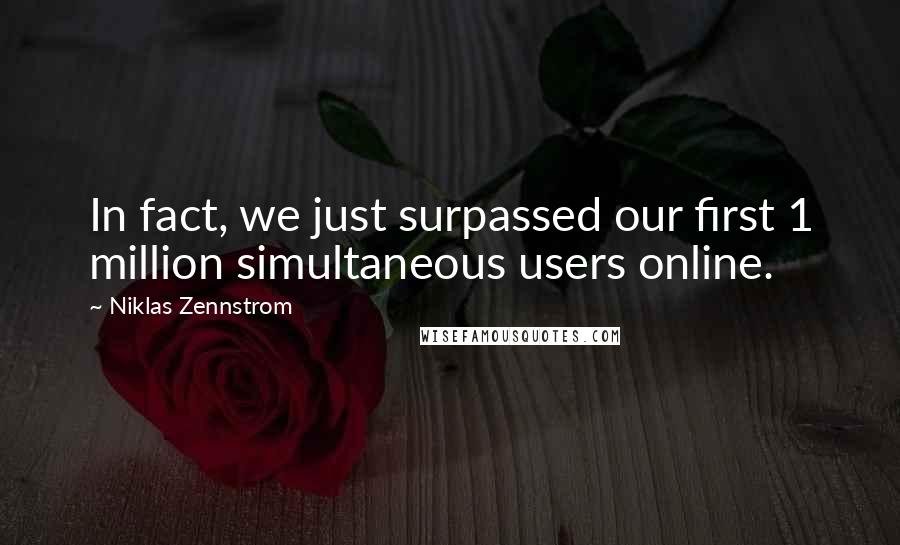 Niklas Zennstrom quotes: In fact, we just surpassed our first 1 million simultaneous users online.