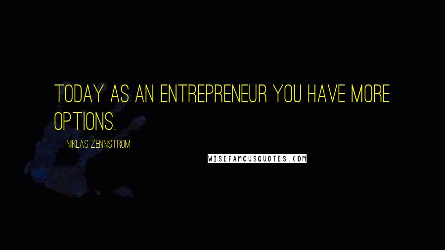 Niklas Zennstrom quotes: Today as an entrepreneur you have more options.