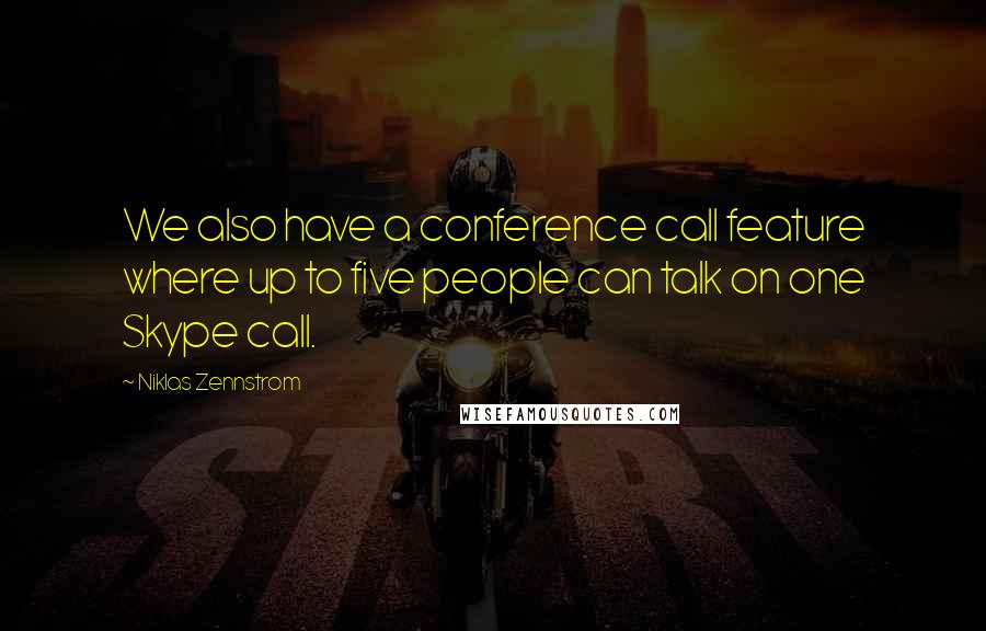 Niklas Zennstrom quotes: We also have a conference call feature where up to five people can talk on one Skype call.