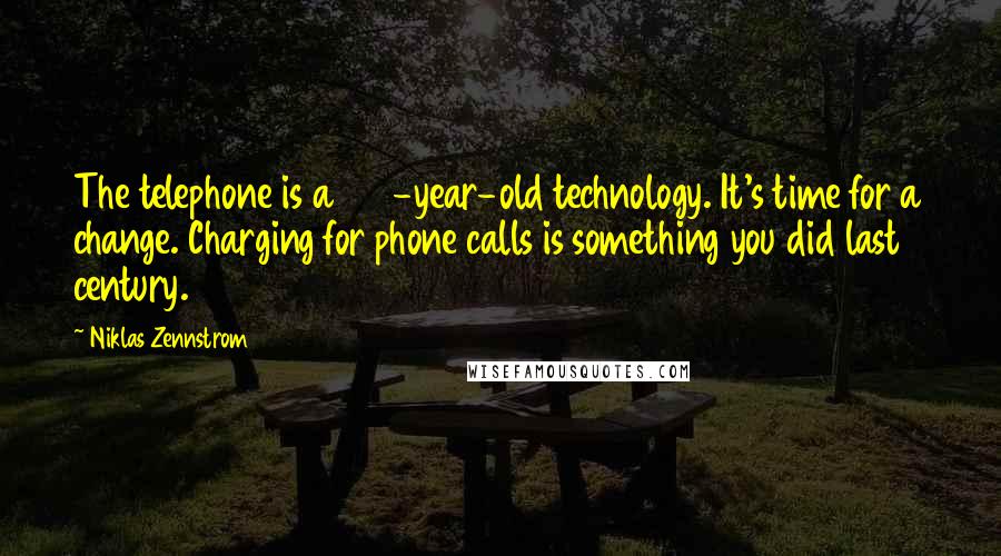 Niklas Zennstrom quotes: The telephone is a 100-year-old technology. It's time for a change. Charging for phone calls is something you did last century.