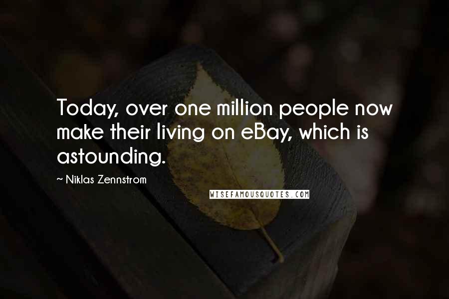 Niklas Zennstrom quotes: Today, over one million people now make their living on eBay, which is astounding.