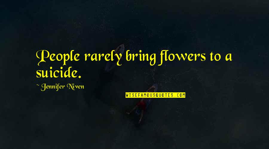 Niklaus Mikaelson Quote Quotes By Jennifer Niven: People rarely bring flowers to a suicide.