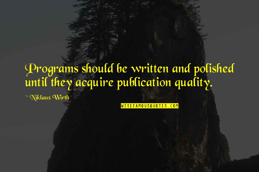 Niklaus Quotes By Niklaus Wirth: Programs should be written and polished until they
