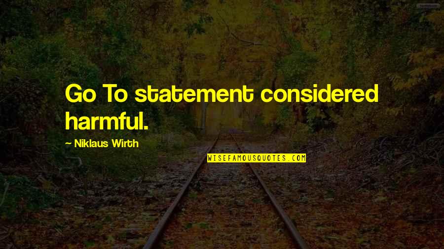 Niklaus Quotes By Niklaus Wirth: Go To statement considered harmful.