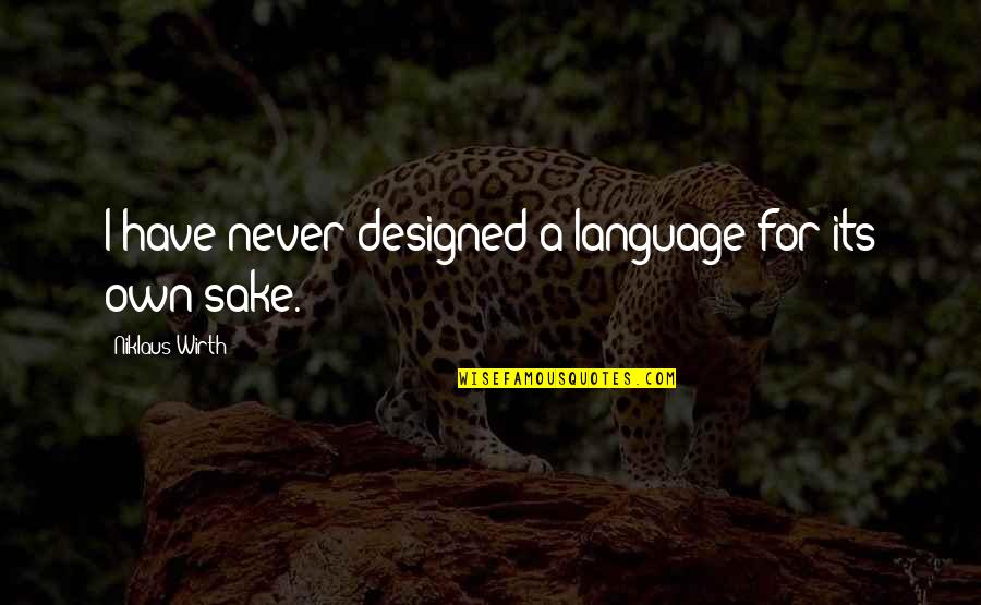 Niklaus Wirth Quotes By Niklaus Wirth: I have never designed a language for its Niklaus Wirth Quotes By Niklaus Wirth: I have never designed a language for its