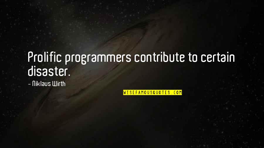 Niklaus Wirth Quotes By Niklaus Wirth: Prolific programmers contribute to certain disaster. Niklaus Wirth Quotes By Niklaus Wirth: Prolific programmers contribute to certain disaster.