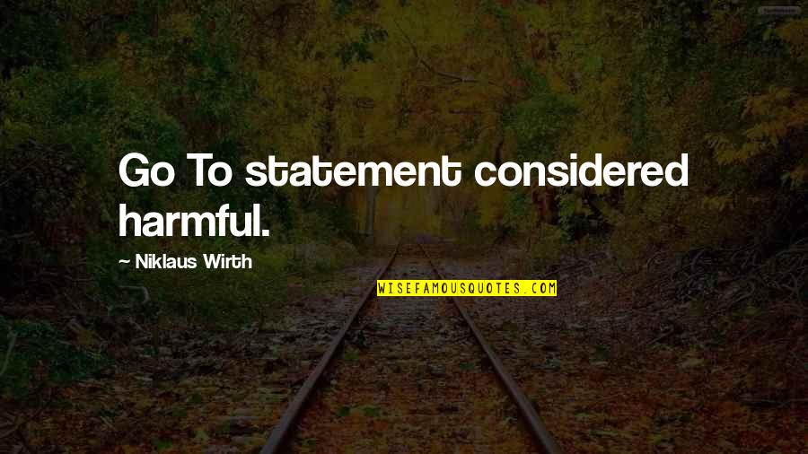 Niklaus Wirth Quotes By Niklaus Wirth: Go To statement considered harmful. Niklaus Wirth Quotes By Niklaus Wirth: Go To statement considered harmful.