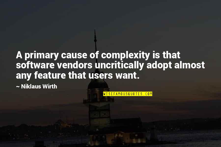 Niklaus Wirth Quotes By Niklaus Wirth: A primary cause of complexity is that software Niklaus Wirth Quotes By Niklaus Wirth: A primary cause of complexity is that software