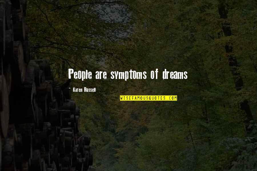 Nikmatnya Senggama Quotes By Karen Russell: People are symptoms of dreams Nikmatnya Senggama Quotes By Karen Russell: People are symptoms of dreams