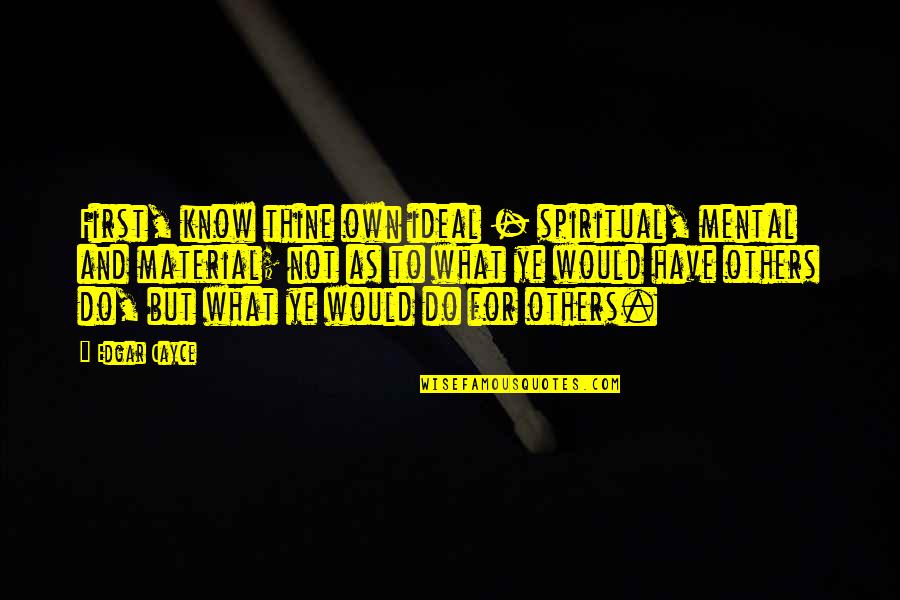 Niko Kazantzakis Quotes By Edgar Cayce: First, know thine own ideal - spiritual, mental