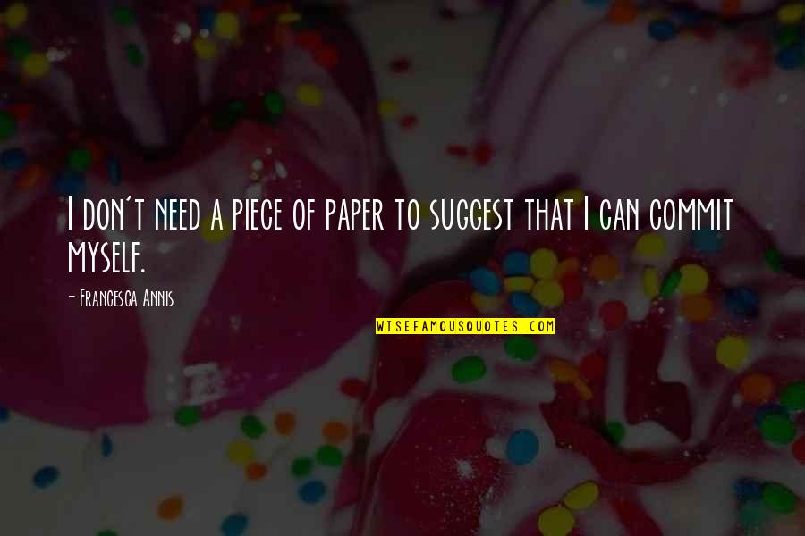 Niko Kazantzakis Quotes By Francesca Annis: I don't need a piece of paper to Niko Kazantzakis Quotes By Francesca Annis: I don't need a piece of paper to