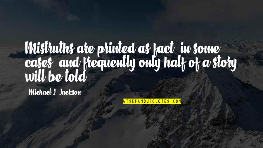 Nikodimos Kabarnos Quotes By Michael J. Jackson: Mistruths are printed as fact, in some cases, Nikodimos Kabarnos Quotes By Michael J. Jackson: Mistruths are printed as fact, in some cases,