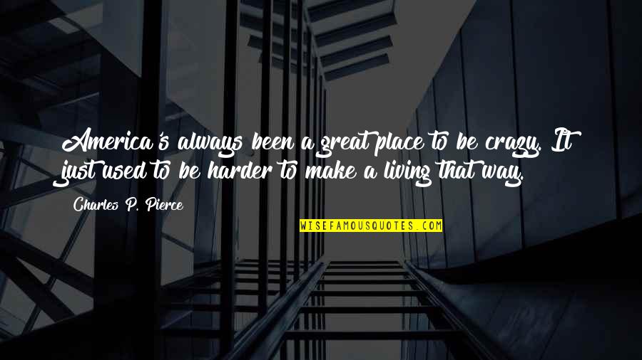 Nikogaming Quotes By Charles P. Pierce: America's always been a great place to be Nikogaming Quotes By Charles P. Pierce: America's always been a great place to be