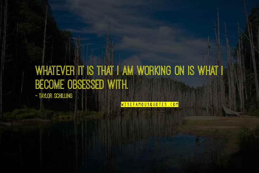 Nikogo Ne Quotes By Taylor Schilling: Whatever it is that I am working on Nikogo Ne Quotes By Taylor Schilling: Whatever it is that I am working on