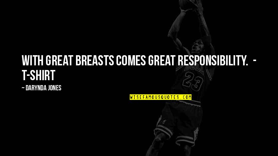 Nikogoogle Quotes By Darynda Jones: WITH GREAT BREASTS COMES GREAT RESPONSIBILITY. - T-SHIRT Nikogoogle Quotes By Darynda Jones: WITH GREAT BREASTS COMES GREAT RESPONSIBILITY. - T-SHIRT