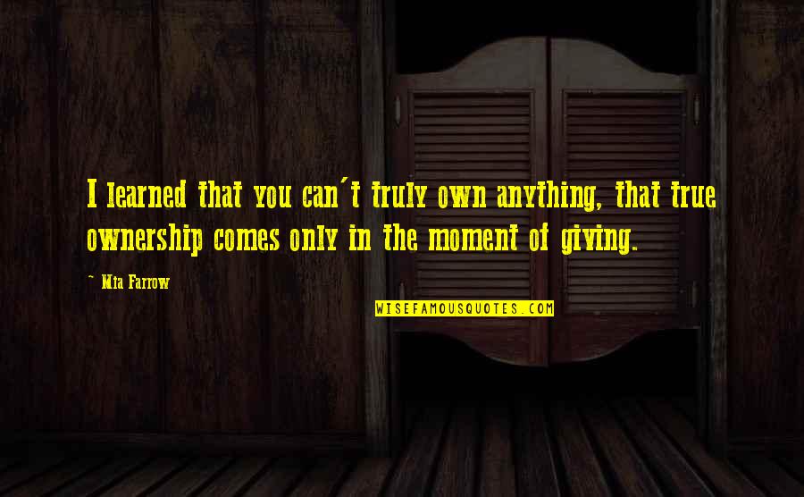 Nikola Tesla Most Famous Quote Quotes By Mia Farrow: I learned that you can't truly own anything, Nikola Tesla Most Famous Quote Quotes By Mia Farrow: I learned that you can't truly own anything,