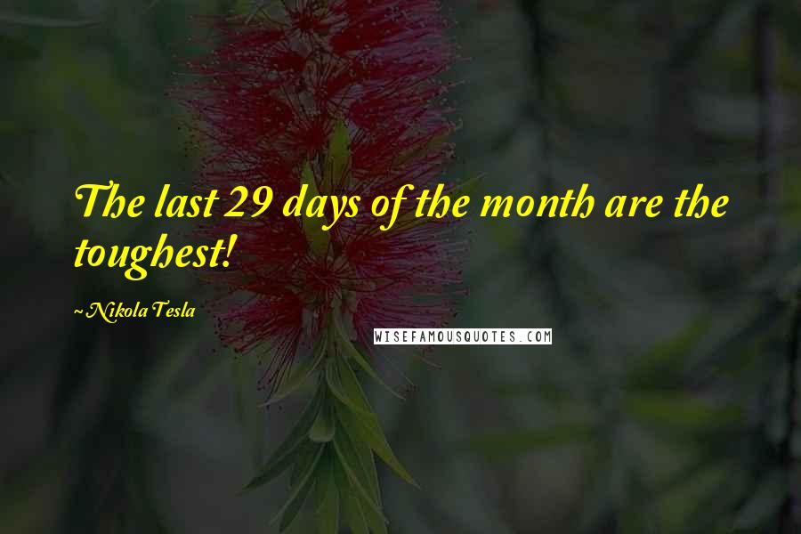 Nikola Tesla quotes: The last 29 days of the month are the toughest!