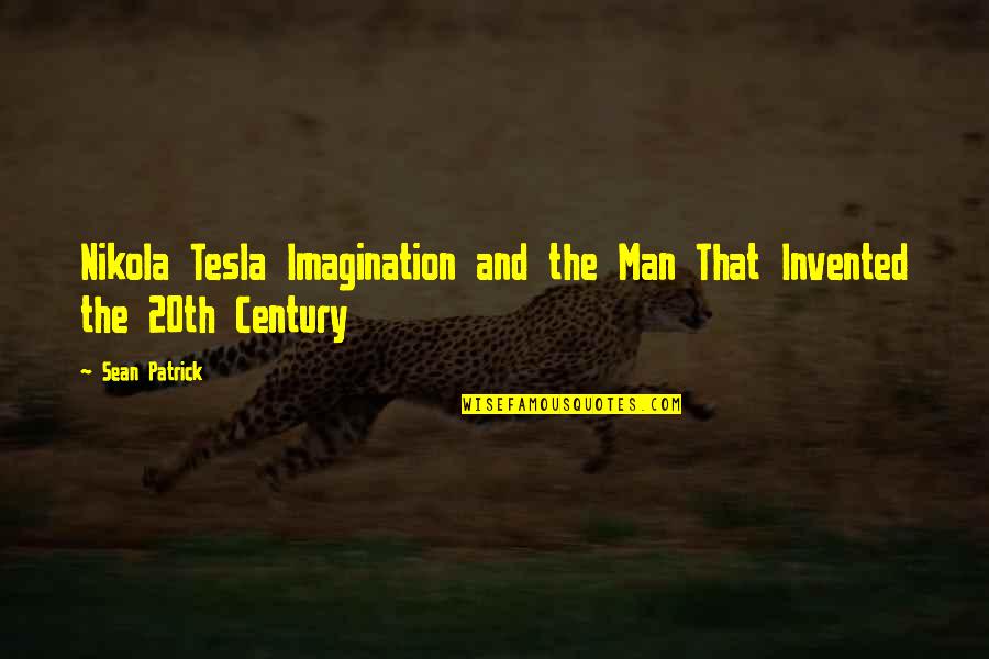 Nikola Tesla Quotes By Sean Patrick: Nikola Tesla Imagination and the Man That Invented