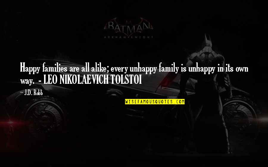 Nikolaevich Family Quotes By J.D. Robb: Happy families are all alike; every unhappy family Nikolaevich Family Quotes By J.D. Robb: Happy families are all alike; every unhappy family