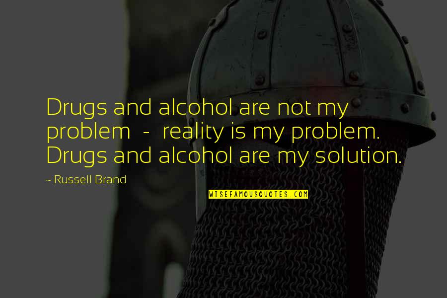 Nikolaevich Family Quotes By Russell Brand: Drugs and alcohol are not my problem - Nikolaevich Family Quotes By Russell Brand: Drugs and alcohol are not my problem -