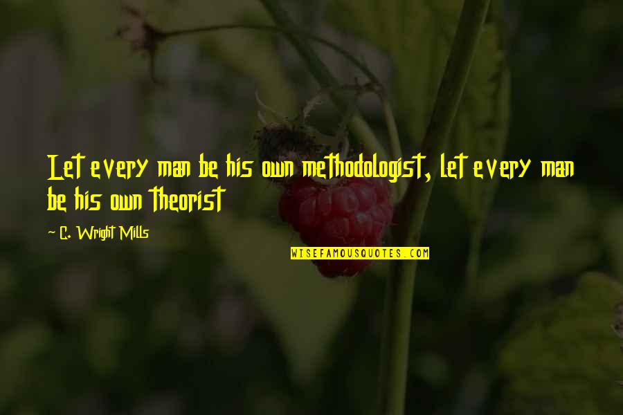 Nikolai Belinski Quotes By C. Wright Mills: Let every man be his own methodologist, let