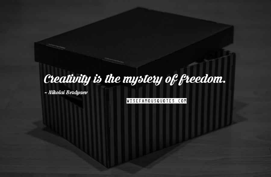 Nikolai Berdyaev quotes: Creativity is the mystery of freedom.