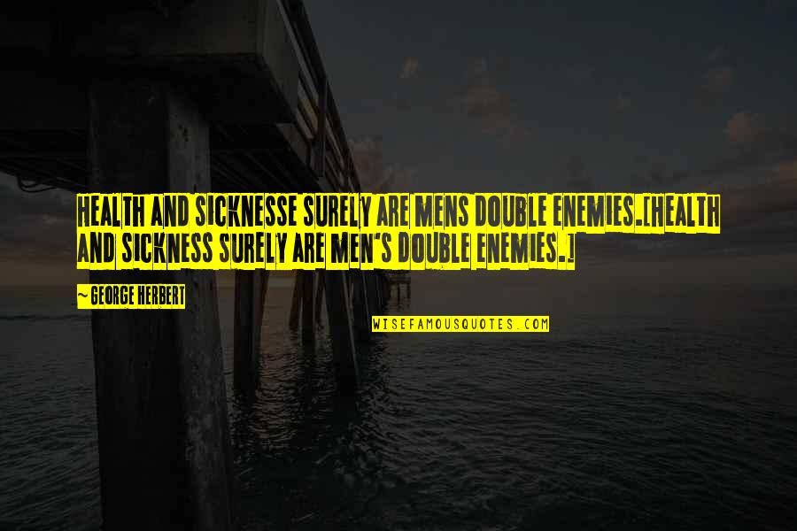 Nikolai Dementiev Quotes By George Herbert: Health and sicknesse surely are mens double enemies.[Health Nikolai Dementiev Quotes By George Herbert: Health and sicknesse surely are mens double enemies.[Health