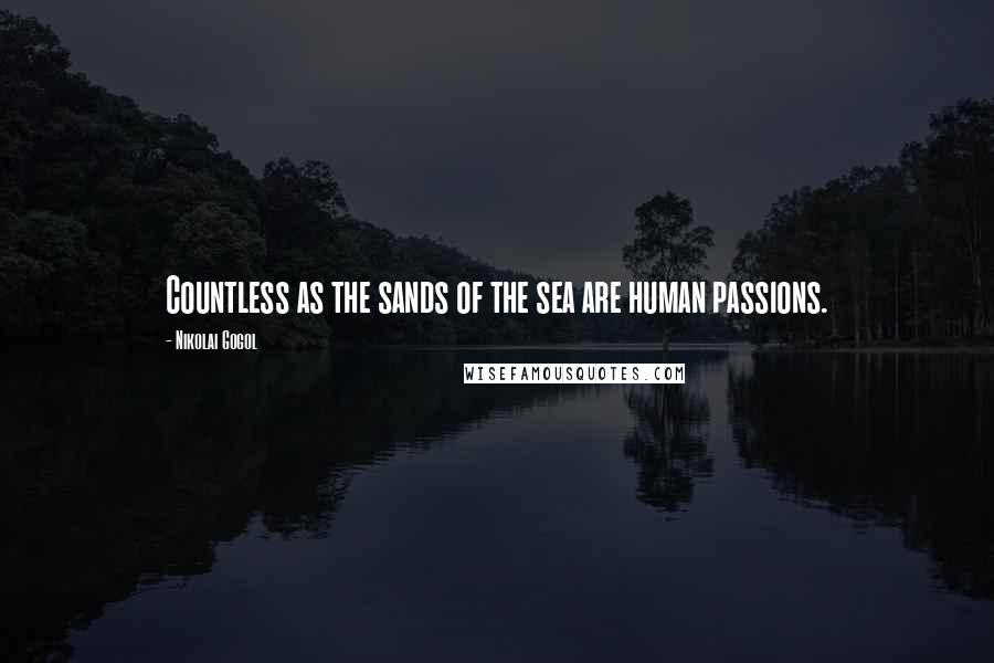 Nikolai Gogol quotes: Countless as the sands of the sea are human passions.