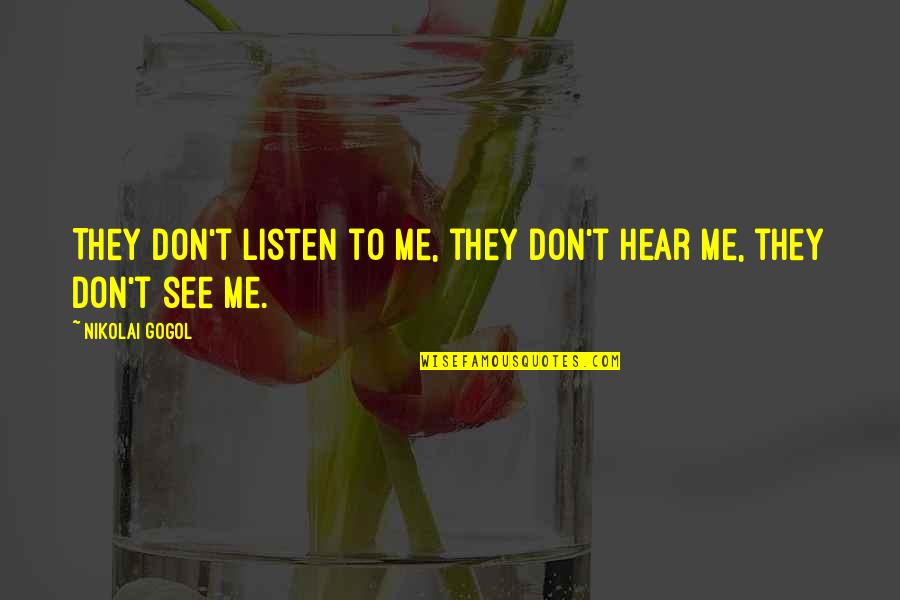 Nikolai Gogol Quotes By Nikolai Gogol: They don't listen to me, they don't hear Nikolai Gogol Quotes By Nikolai Gogol: They don't listen to me, they don't hear