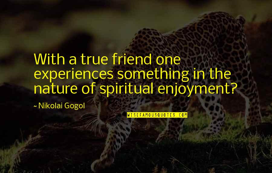 Nikolai Gogol Quotes By Nikolai Gogol: With a true friend one experiences something in
