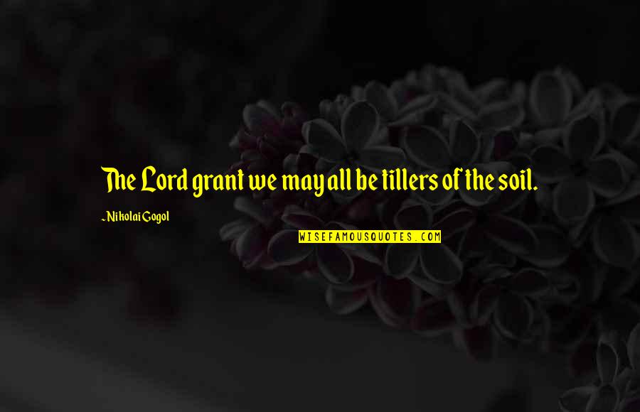 Nikolai Gogol Quotes By Nikolai Gogol: The Lord grant we may all be tillers Nikolai Gogol Quotes By Nikolai Gogol: The Lord grant we may all be tillers