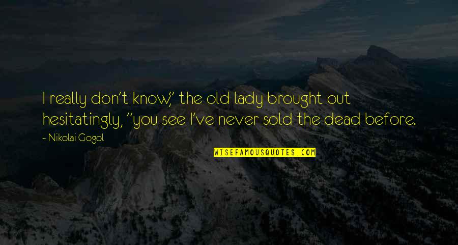 Nikolai Gogol Quotes By Nikolai Gogol: I really don't know," the old lady brought Nikolai Gogol Quotes By Nikolai Gogol: I really don't know," the old lady brought