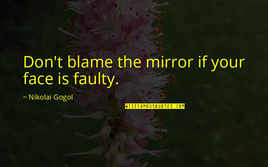 Nikolai Gogol Quotes By Nikolai Gogol: Don't blame the mirror if your face is Nikolai Gogol Quotes By Nikolai Gogol: Don't blame the mirror if your face is