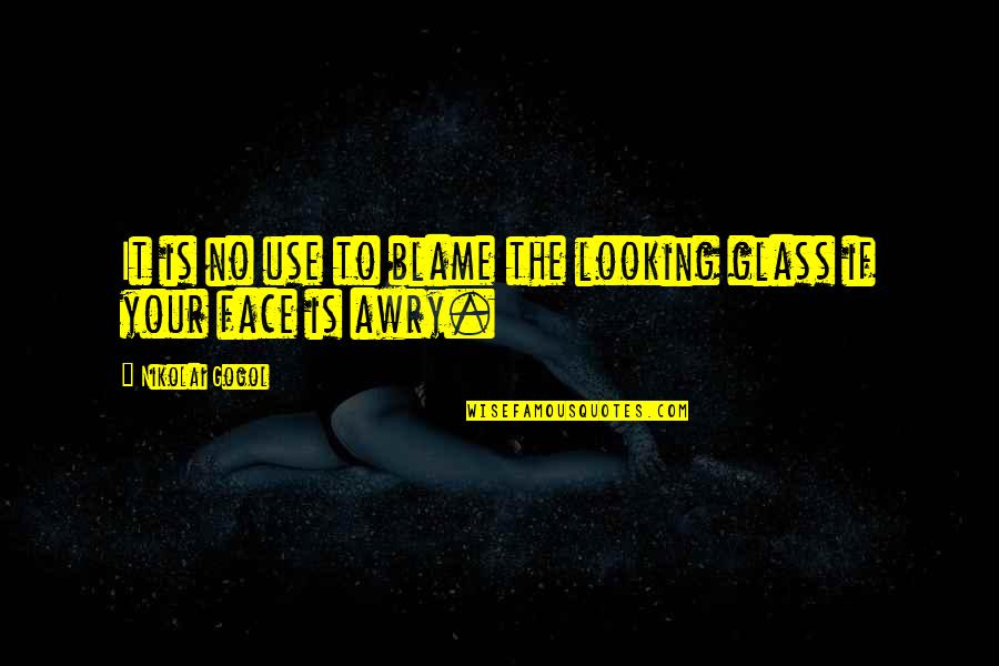 Nikolai Gogol Quotes By Nikolai Gogol: It is no use to blame the looking Nikolai Gogol Quotes By Nikolai Gogol: It is no use to blame the looking
