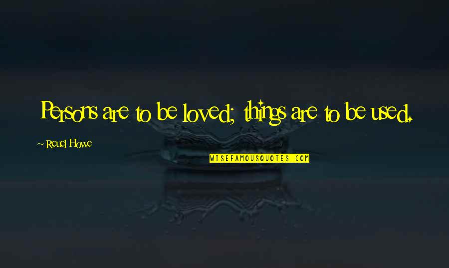 Nikolai Khavosky Quotes By Reuel Howe: Persons are to be loved; things are to Nikolai Khavosky Quotes By Reuel Howe: Persons are to be loved; things are to