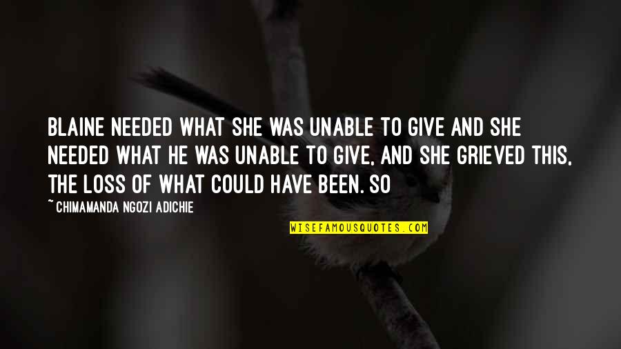 Nikolai Lanstov Quotes By Chimamanda Ngozi Adichie: Blaine needed what she was unable to give Nikolai Lanstov Quotes By Chimamanda Ngozi Adichie: Blaine needed what she was unable to give