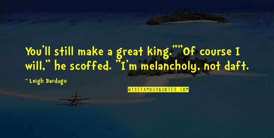 Nikolai Lanstov Quotes By Leigh Bardugo: You'll still make a great king.""Of course I Nikolai Lanstov Quotes By Leigh Bardugo: You'll still make a great king.""Of course I