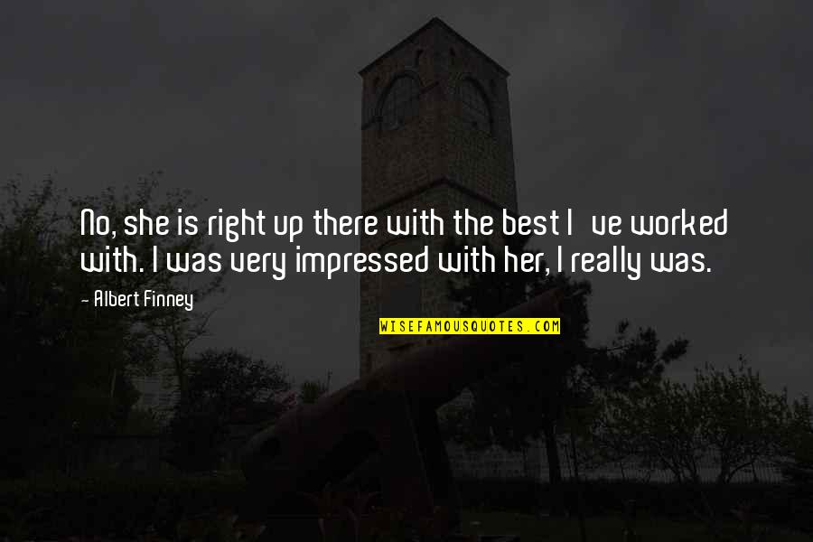 Nikolai Lenin Quotes By Albert Finney: No, she is right up there with the Nikolai Lenin Quotes By Albert Finney: No, she is right up there with the