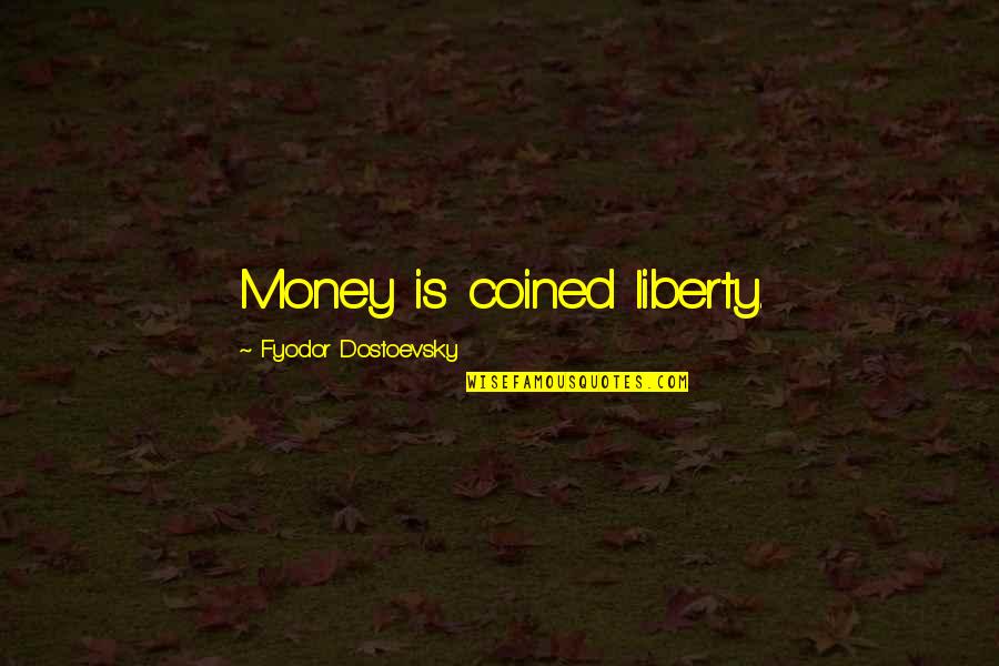 Nikolai Lenin Quotes By Fyodor Dostoevsky: Money is coined liberty. Nikolai Lenin Quotes By Fyodor Dostoevsky: Money is coined liberty.