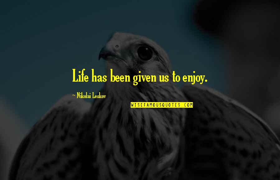 Nikolai Leskov Quotes By Nikolai Leskov: Life has been given us to enjoy.