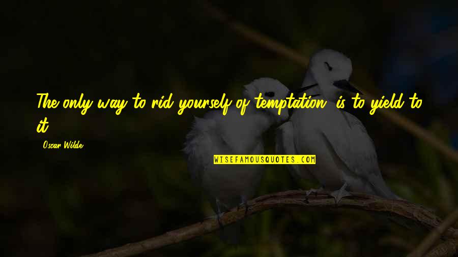 Nikolai Zhukovsky Quotes By Oscar Wilde: The only way to rid yourself of temptation,