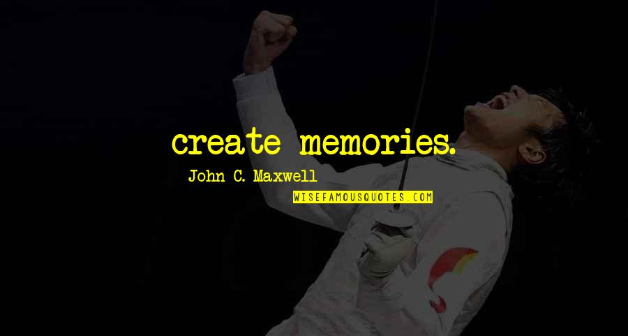 Nikolaidis Nikos Quotes By John C. Maxwell: create memories.