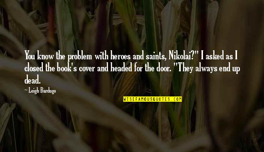 Nikolai's Quotes By Leigh Bardugo: You know the problem with heroes and saints,