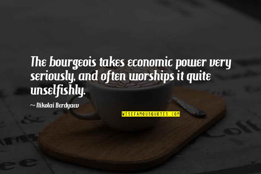 Nikolai's Quotes By Nikolai Berdyaev: The bourgeois takes economic power very seriously, and