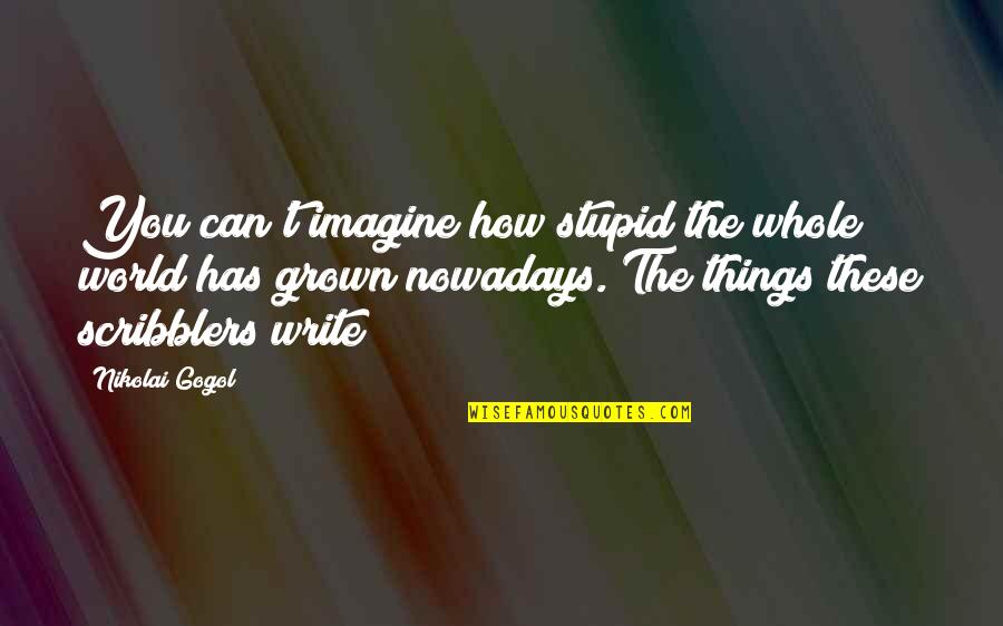 Nikolai's Quotes By Nikolai Gogol: You can't imagine how stupid the whole world