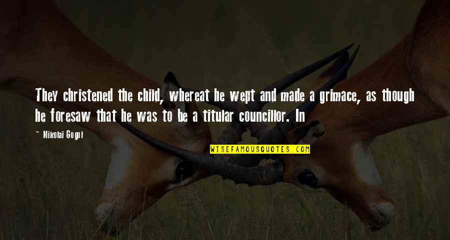 Nikolai's Quotes By Nikolai Gogol: They christened the child, whereat he wept and