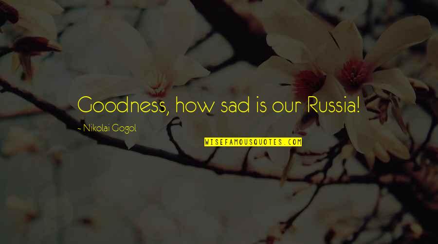 Nikolai's Quotes By Nikolai Gogol: Goodness, how sad is our Russia!