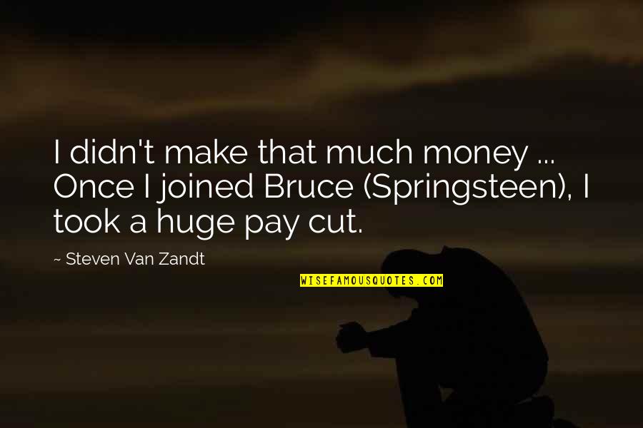 Nikolais Vodka Quotes By Steven Van Zandt: I didn't make that much money ... Once Nikolais Vodka Quotes By Steven Van Zandt: I didn't make that much money ... Once