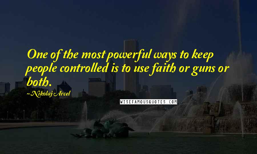 Nikolaj Arcel quotes: One of the most powerful ways to keep people controlled is to use faith or guns or both.